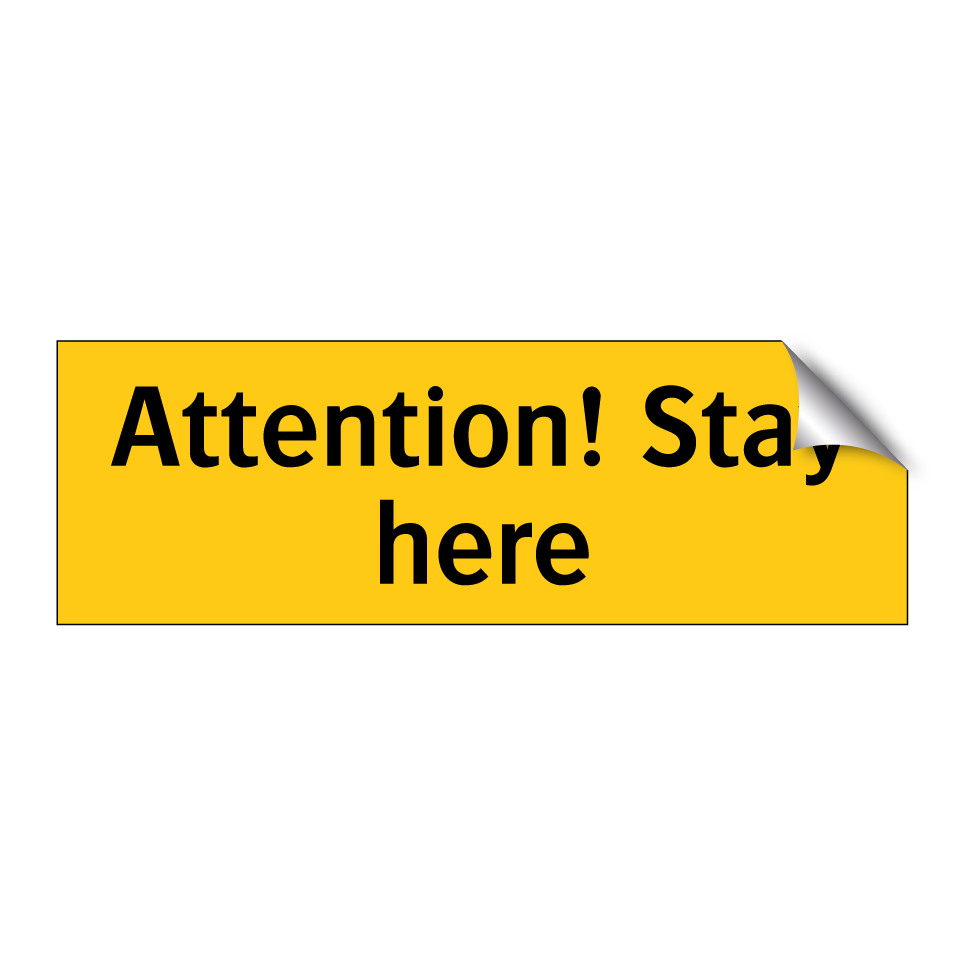 Attention! Stay here