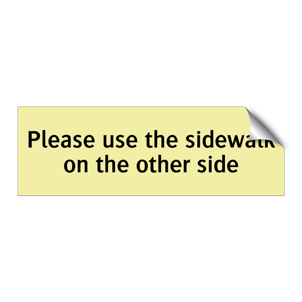Please use the sidewalk on the other side