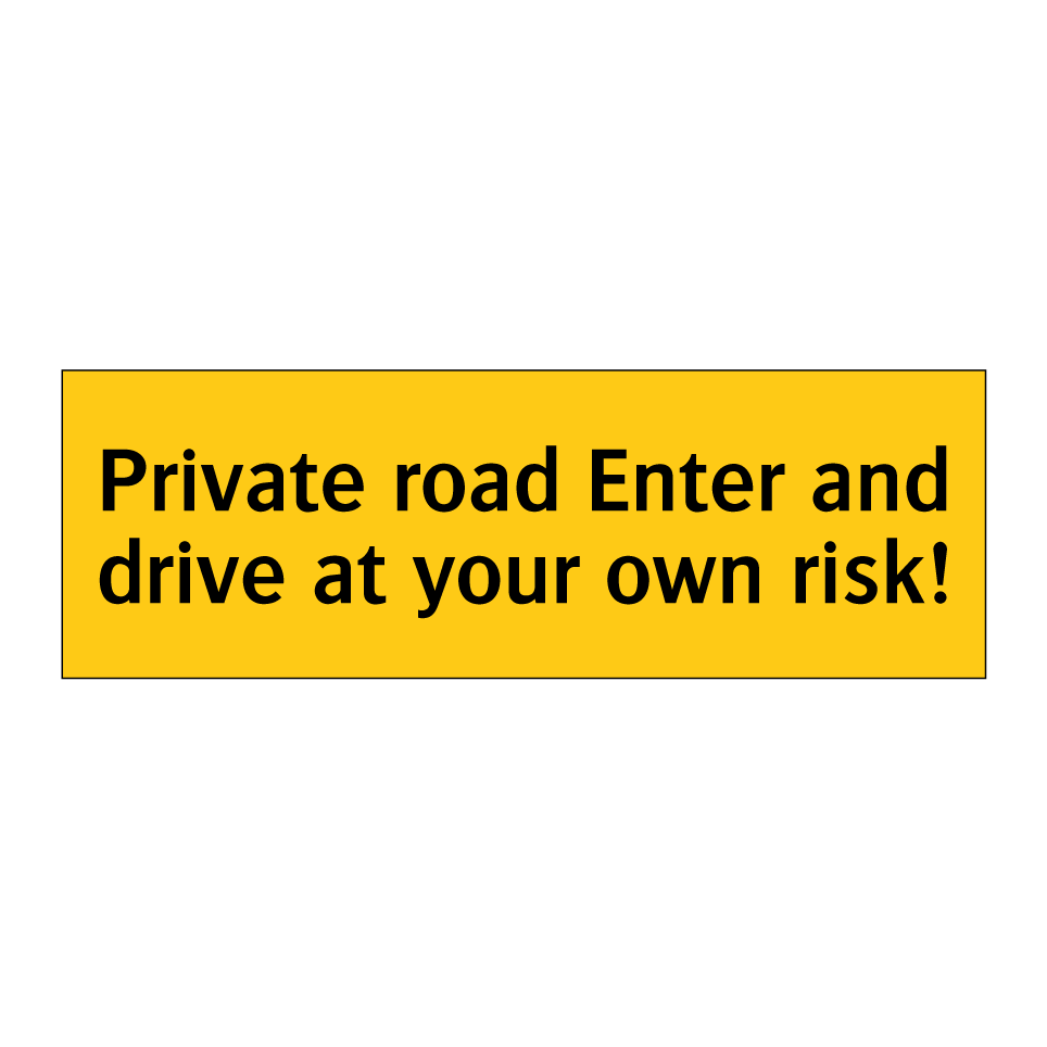 Private road Enter and drive at your own risk!