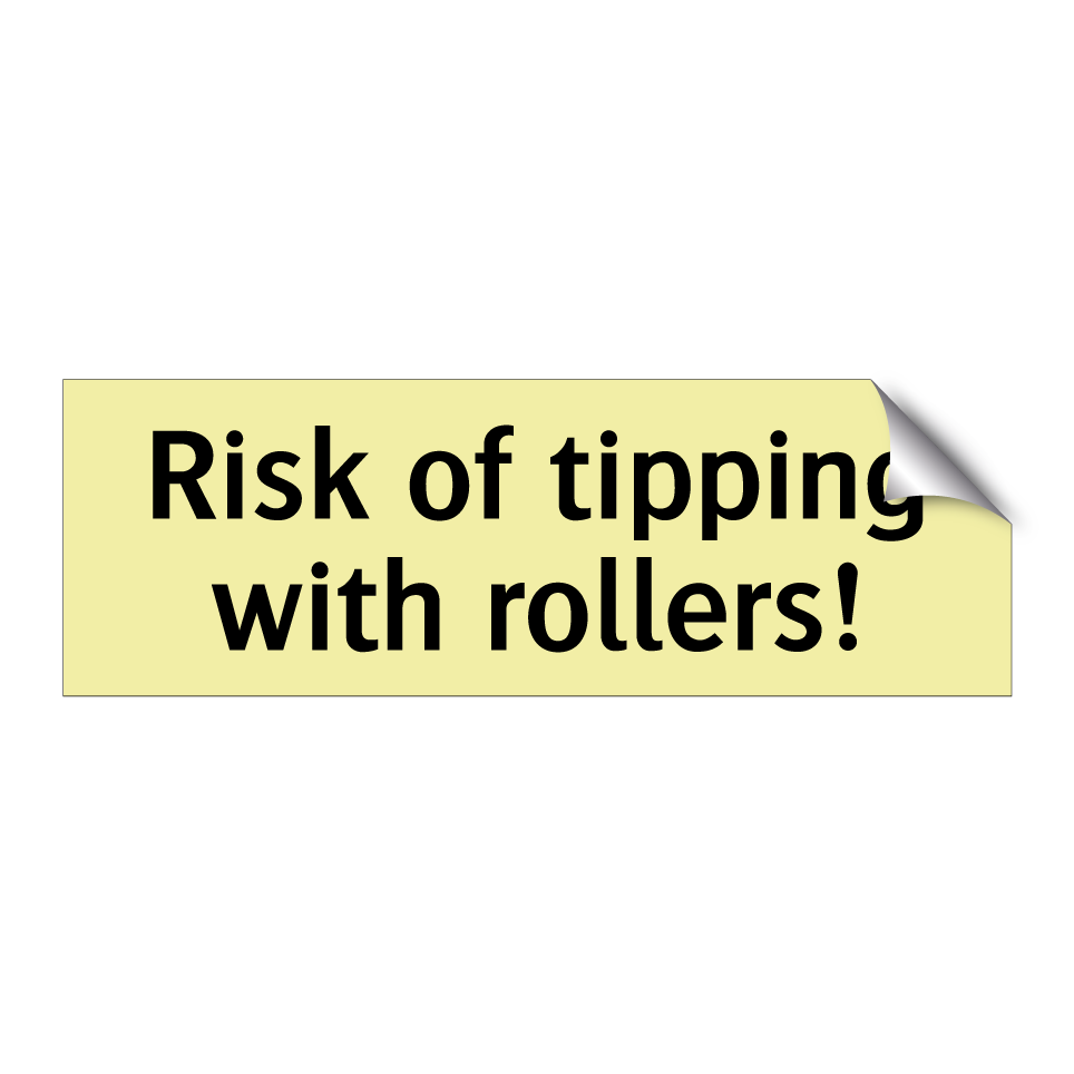Risk of tipping with rollers!