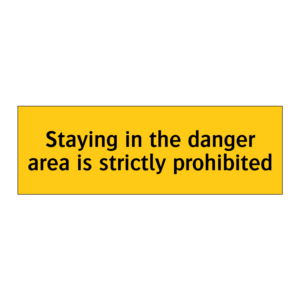 Staying in the danger area is strictly prohibited