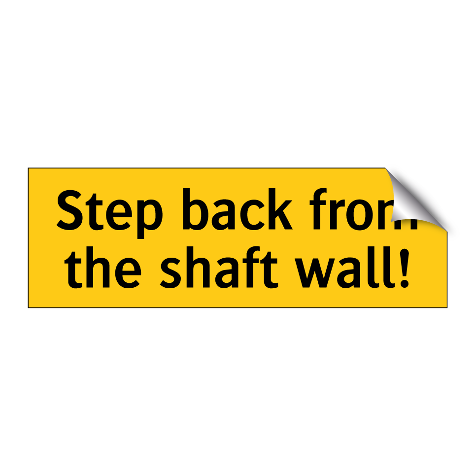 Step back from the shaft wall!