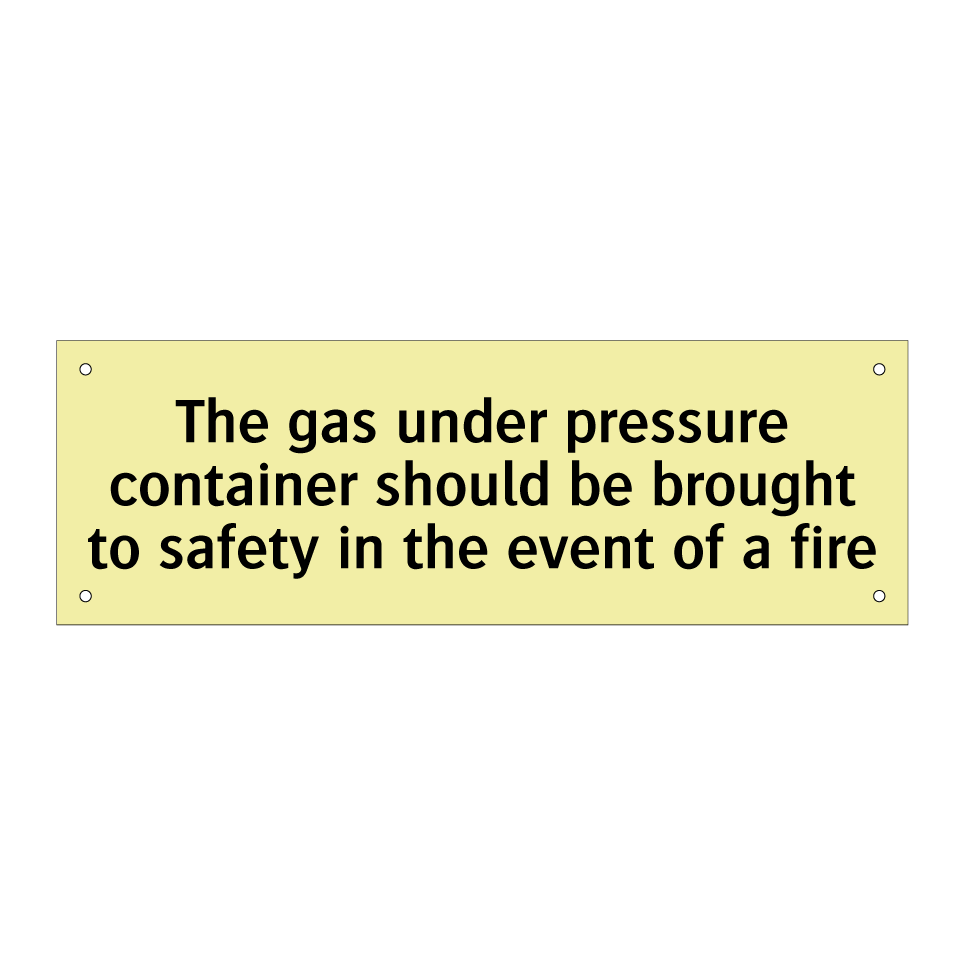 The gas under pressure container should be brought to safety in the event of a fire