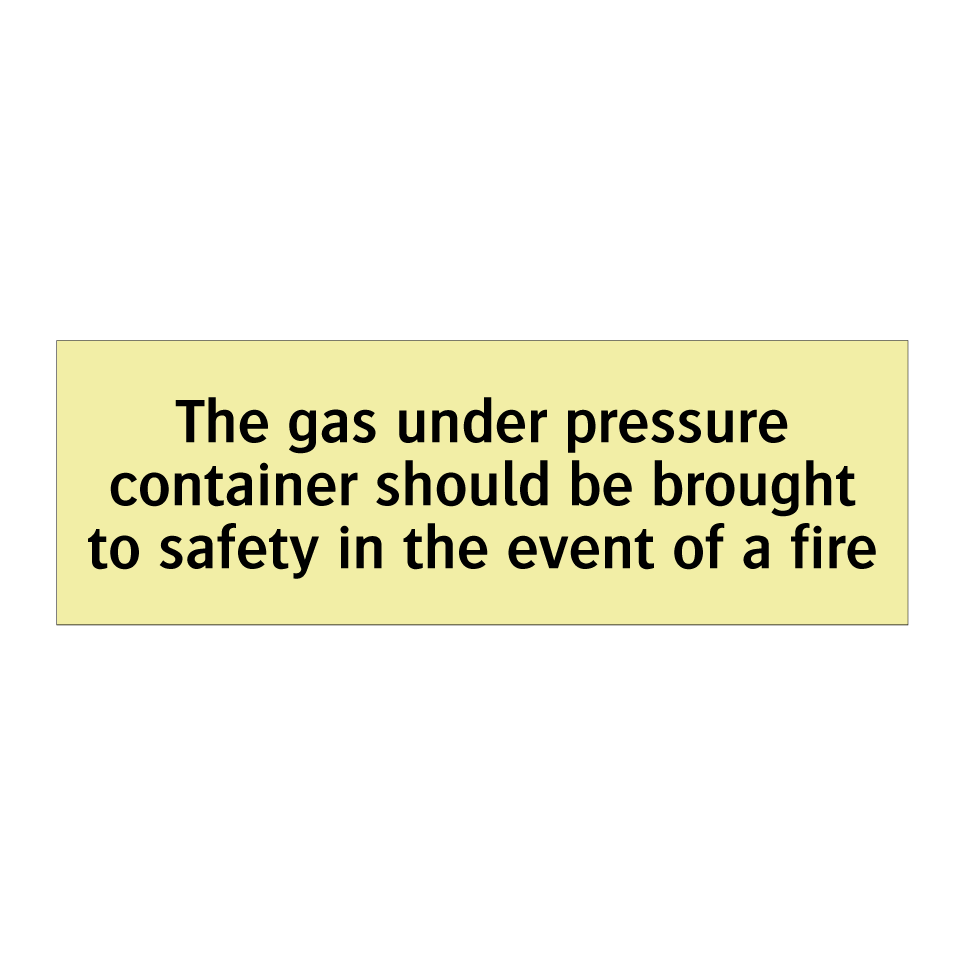 The gas under pressure container should be brought to safety in the event of a fire
