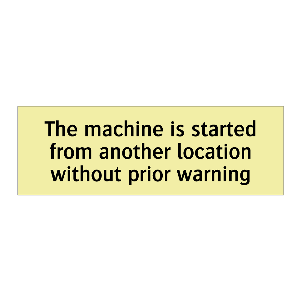 The machine is started from another location without prior warning
