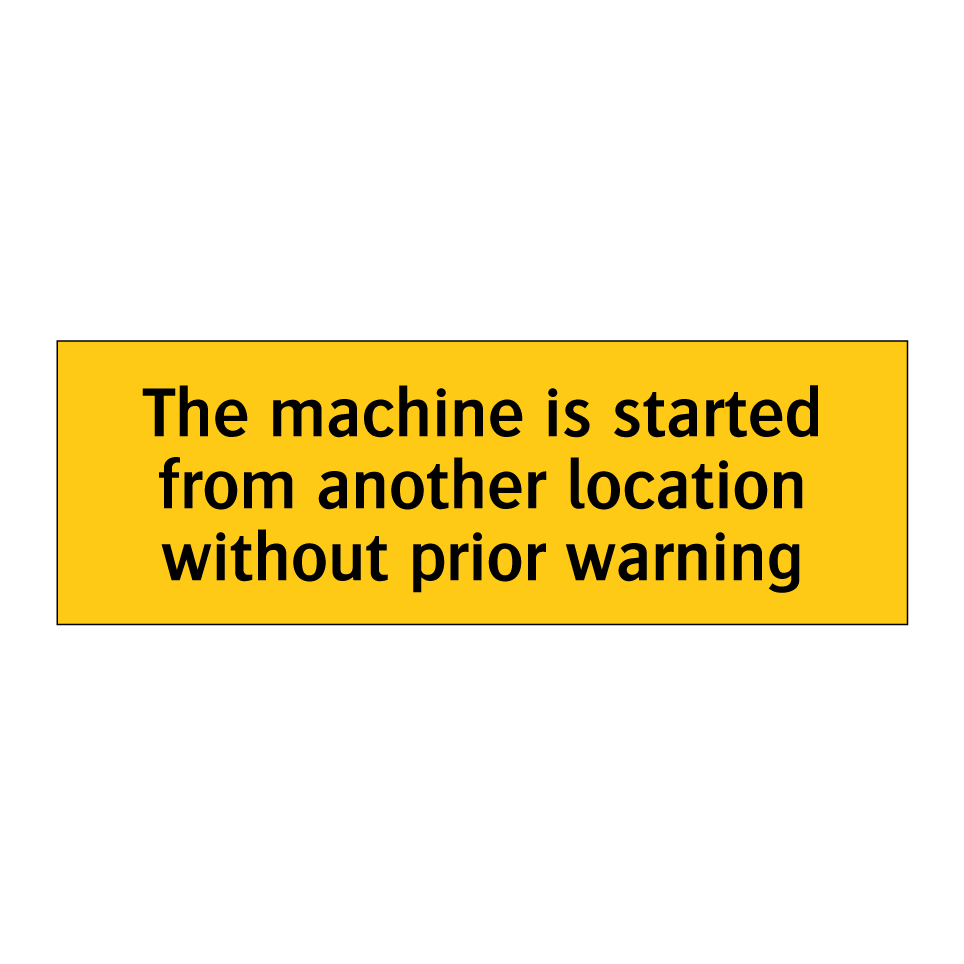 The machine is started from another location without prior warning
