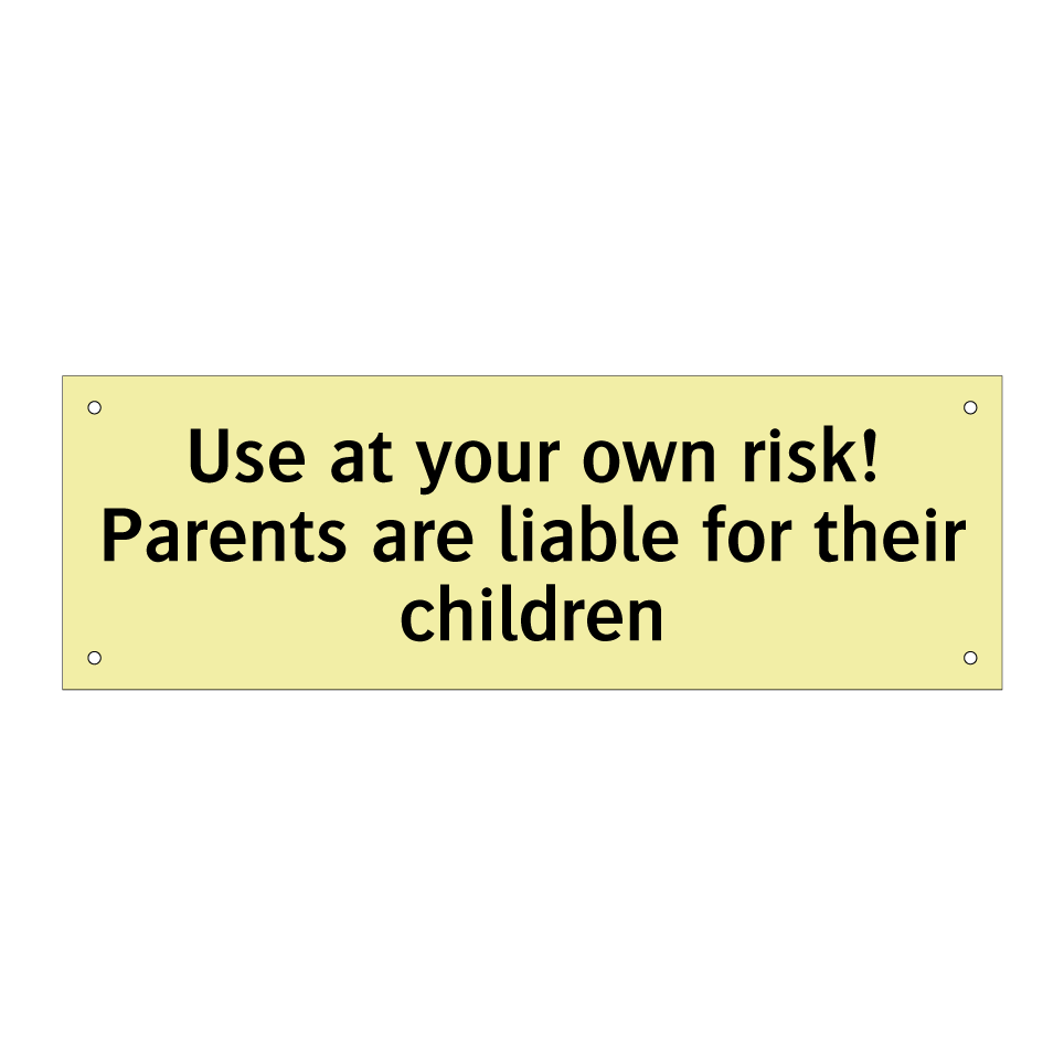 Use at your own risk! Parents are liable for their children