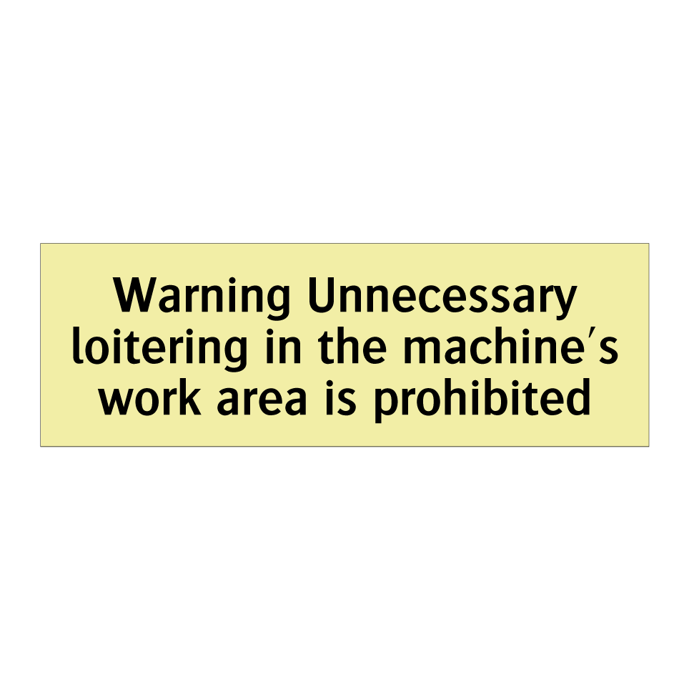 Warning Unnecessary loitering in the machine's work area is prohibited