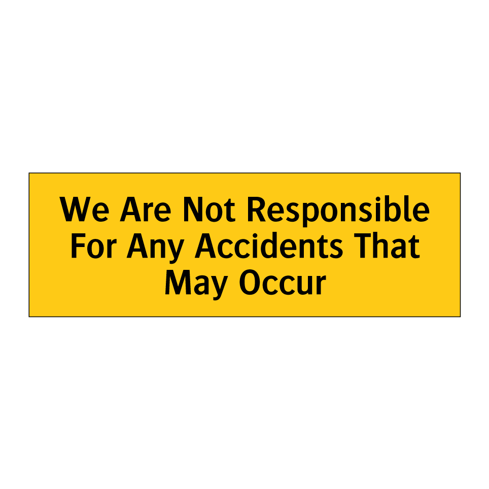 We Are Not Responsible For Any Accidents That May Occur