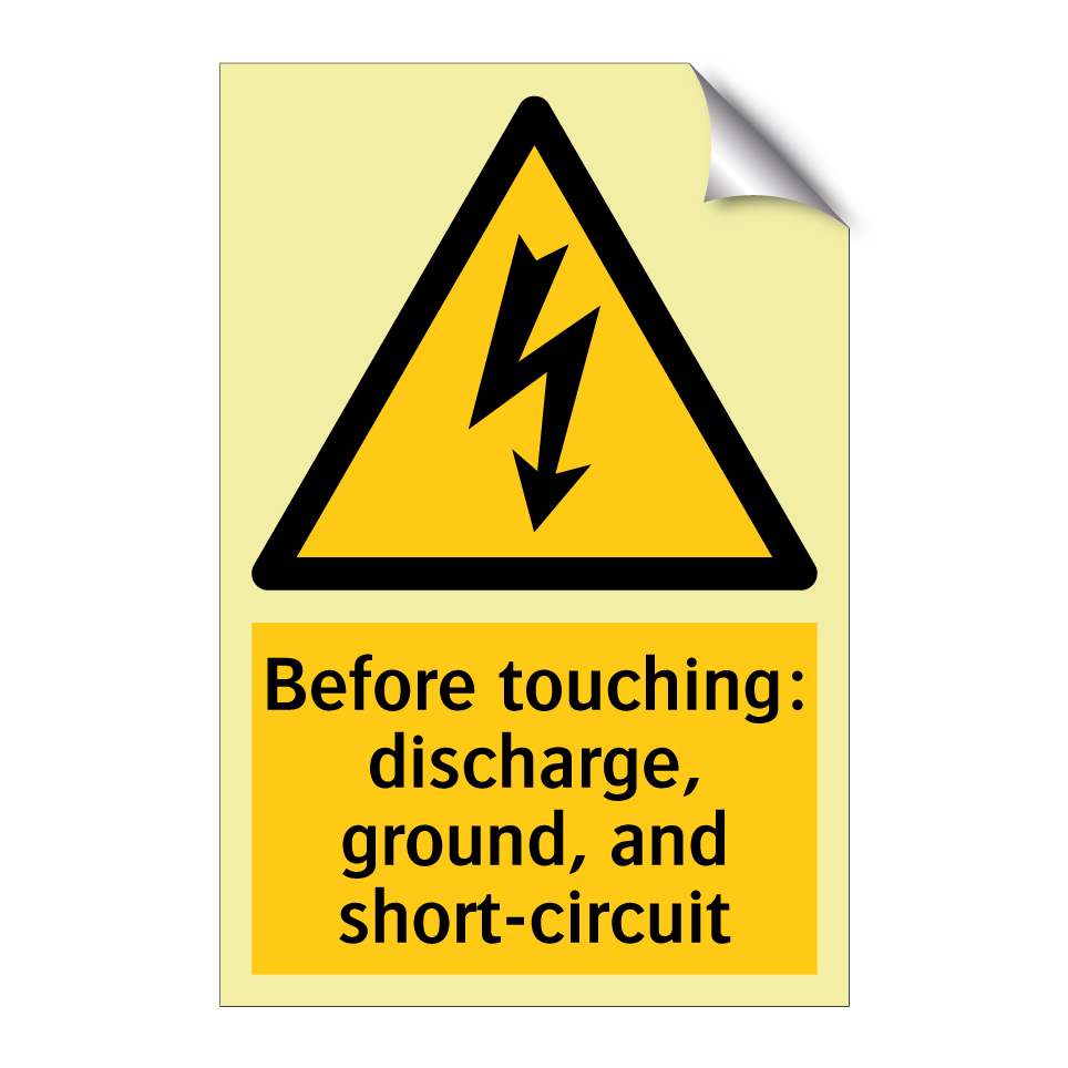 Before touching: discharge, ground, and short-circuit