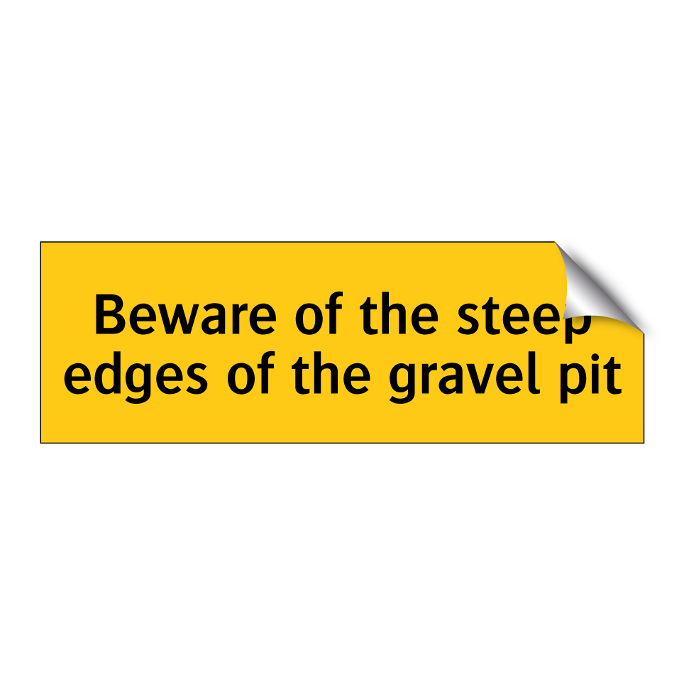 Beware of the steep edges of the gravel pit