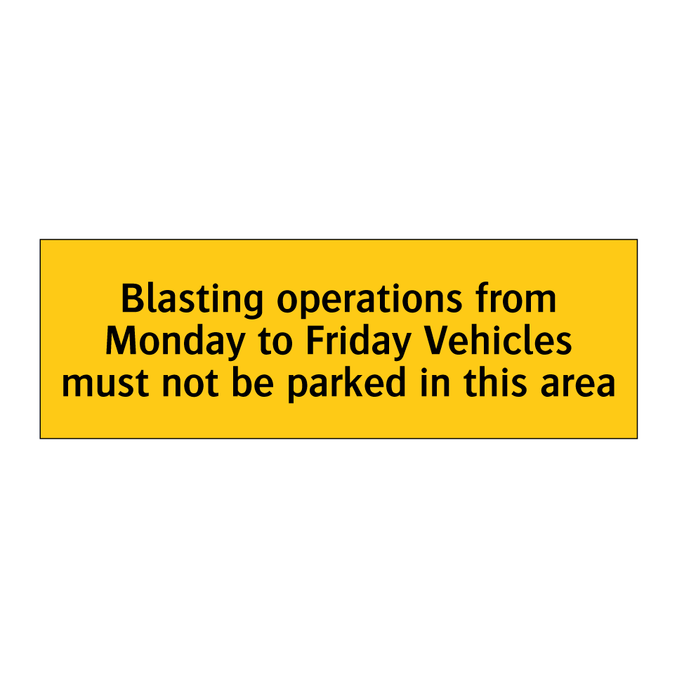 Blasting operations from Monday to Friday Vehicles must not be parked in this area