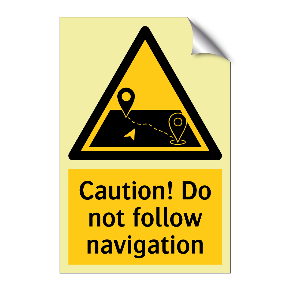 Caution! Do not follow navigation
