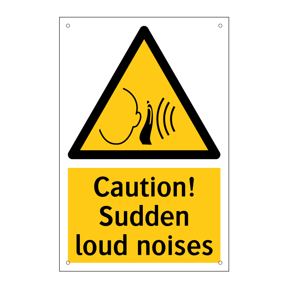 Caution! Sudden loud noises