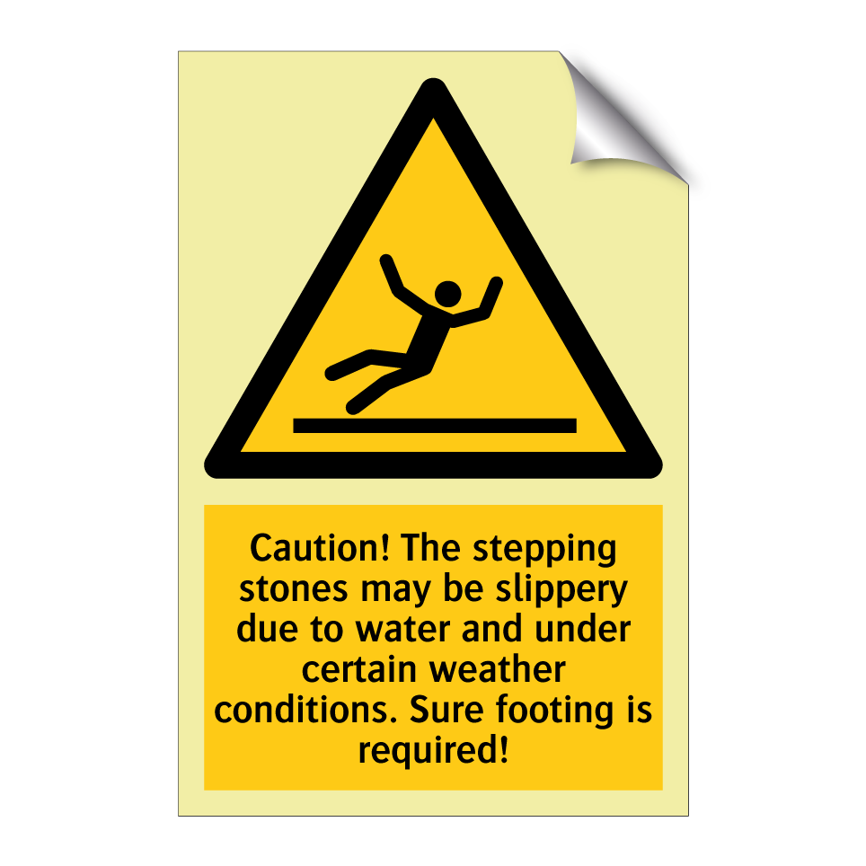 Caution! The stepping stones may be slippery due to water and under certain weather conditions. Sure footing is required!