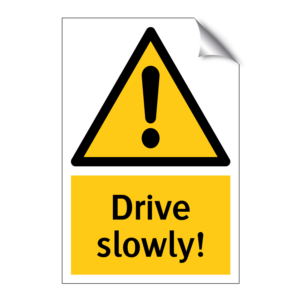 Drive slowly!