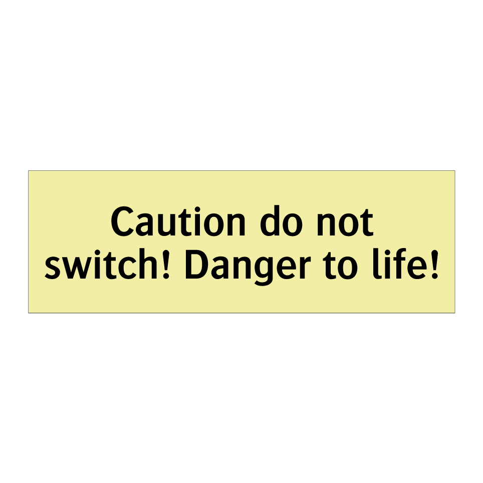 Caution do not switch! Danger to life!