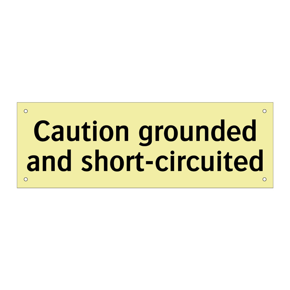 Caution grounded and short-circuited