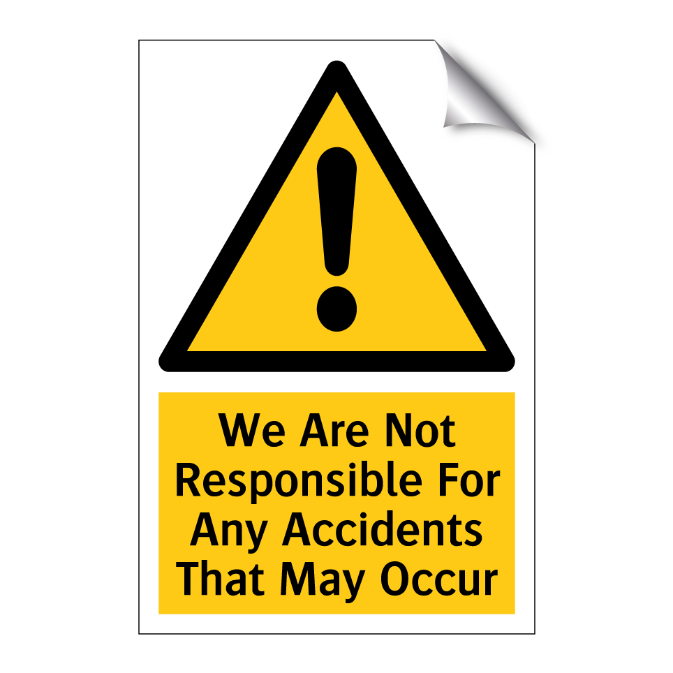 We Are Not Responsible For Any Accidents That May Occur