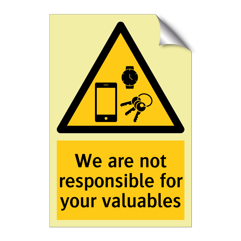 We are not responsible for your valuables