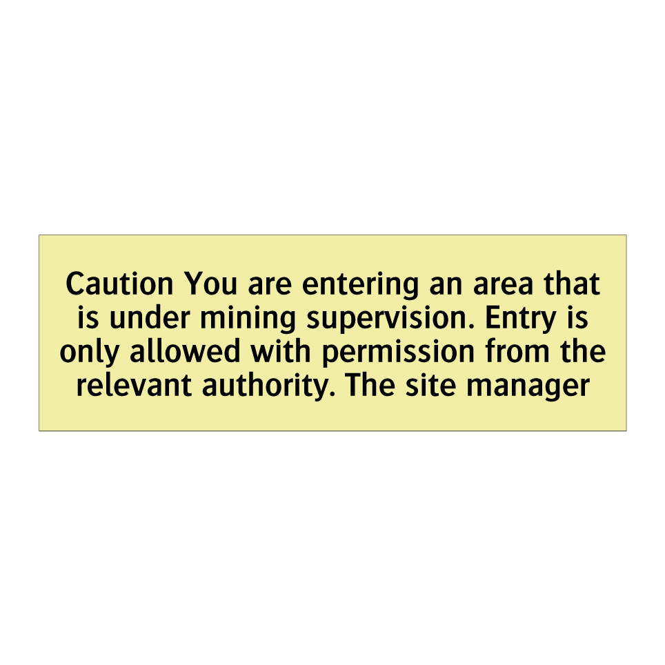 Caution You are entering an area that is under mining supervision. Entry is only allowed with permission from the relevant authority. The site manager