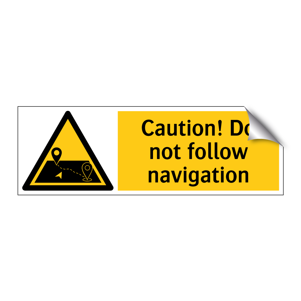 Caution! Do not follow navigation
