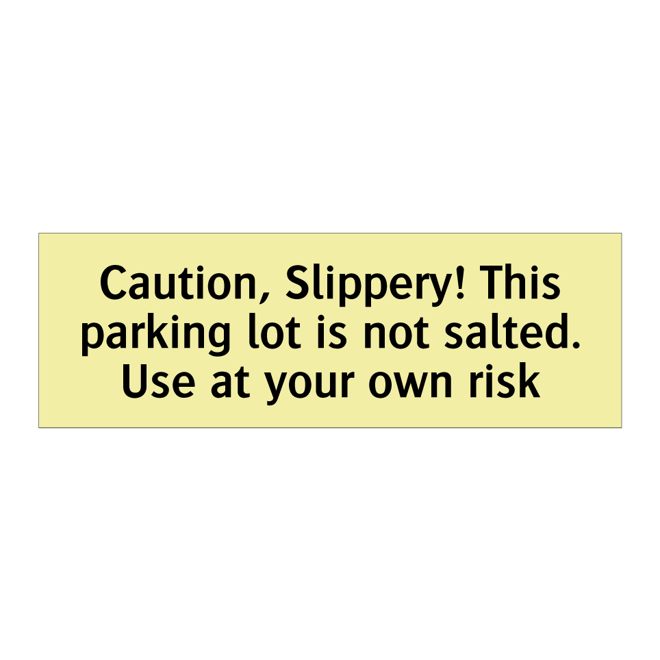 Caution, Slippery! This parking lot is not salted. Use at your own risk