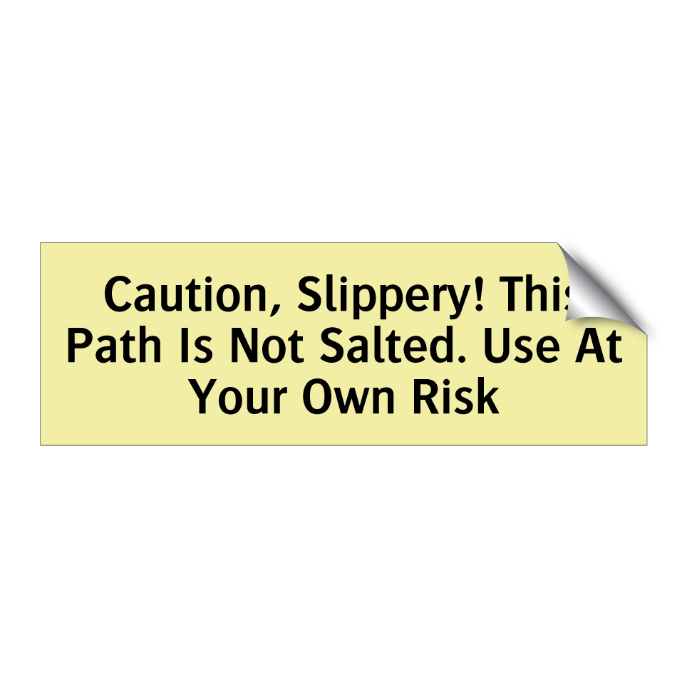 Caution, Slippery! This Path Is Not Salted. Use At Your Own Risk