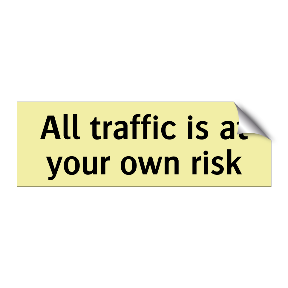 All traffic is at your own risk
