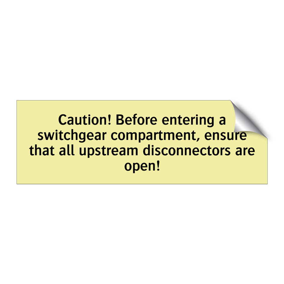 Caution! Before entering a switchgear compartment, ensure that all upstream disconnectors are open!