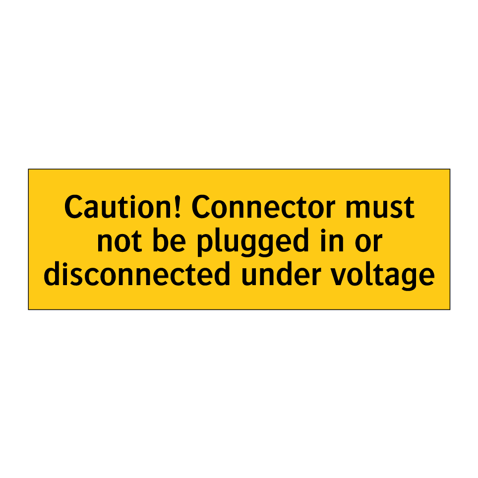 Caution! Connector must not be plugged in or disconnected under voltage