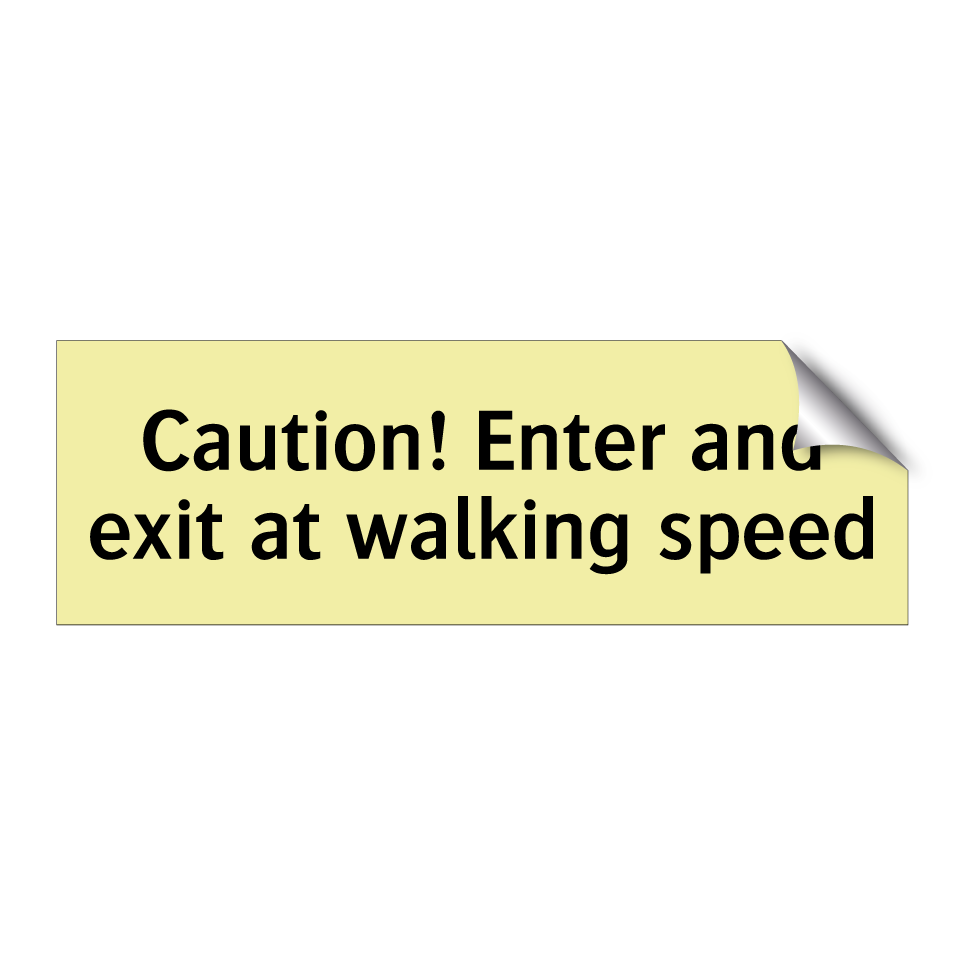 Caution! Enter and exit at walking speed