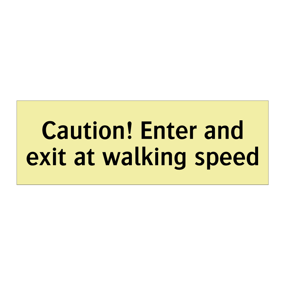 Caution! Enter and exit at walking speed
