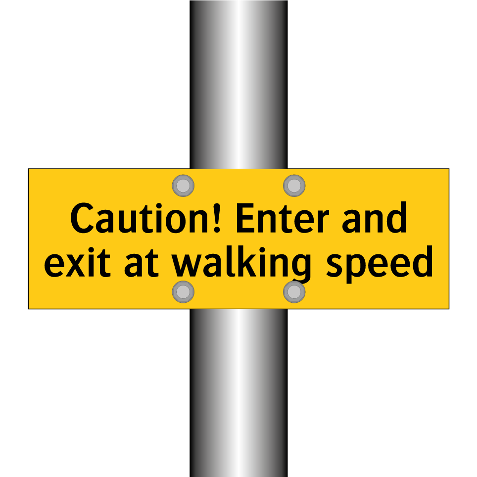 Caution! Enter and exit at walking speed