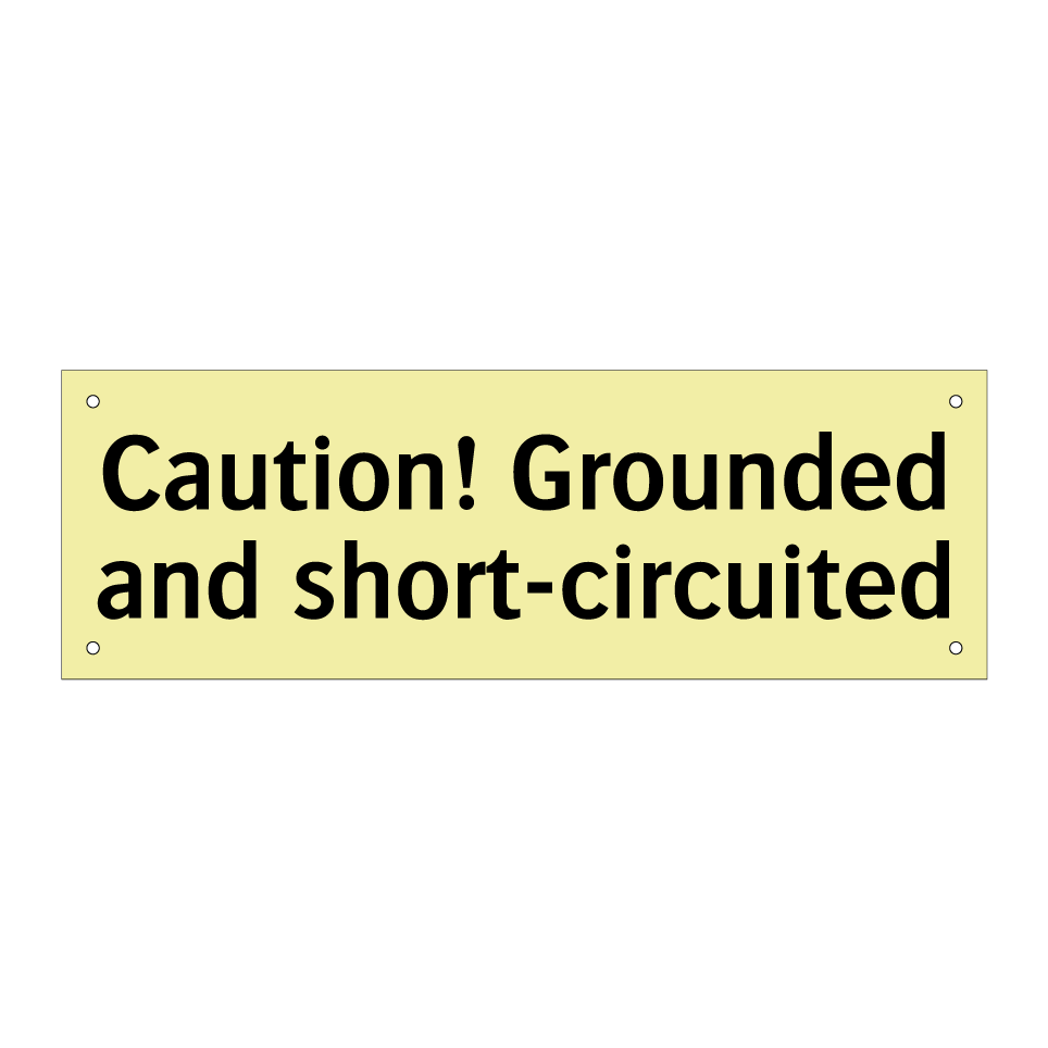 Caution! Grounded and short-circuited