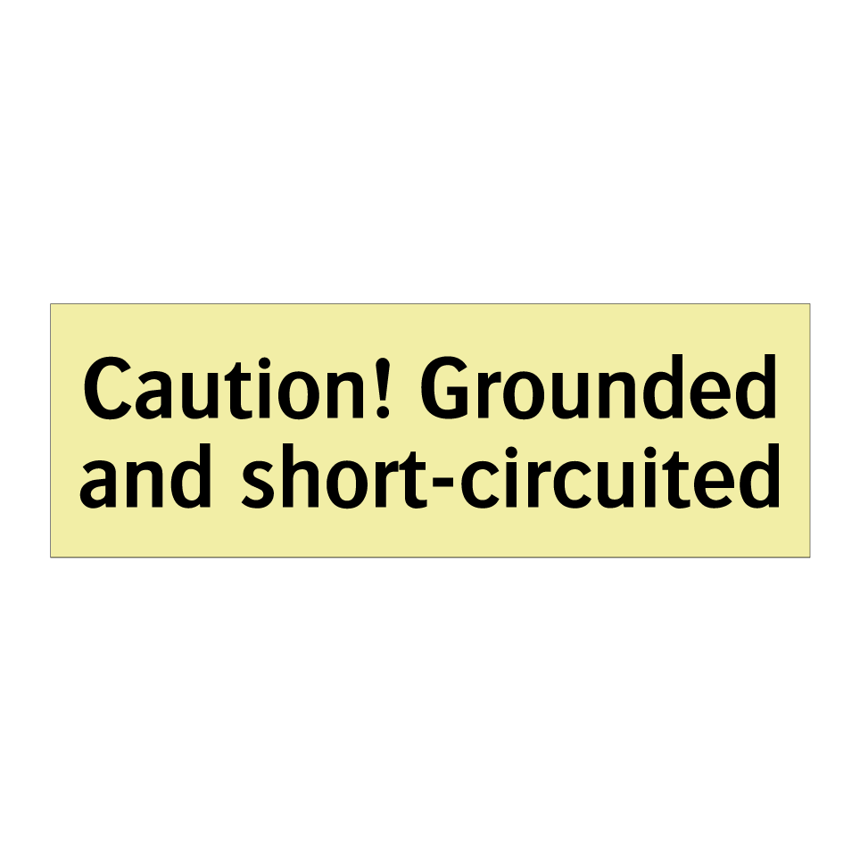 Caution! Grounded and short-circuited