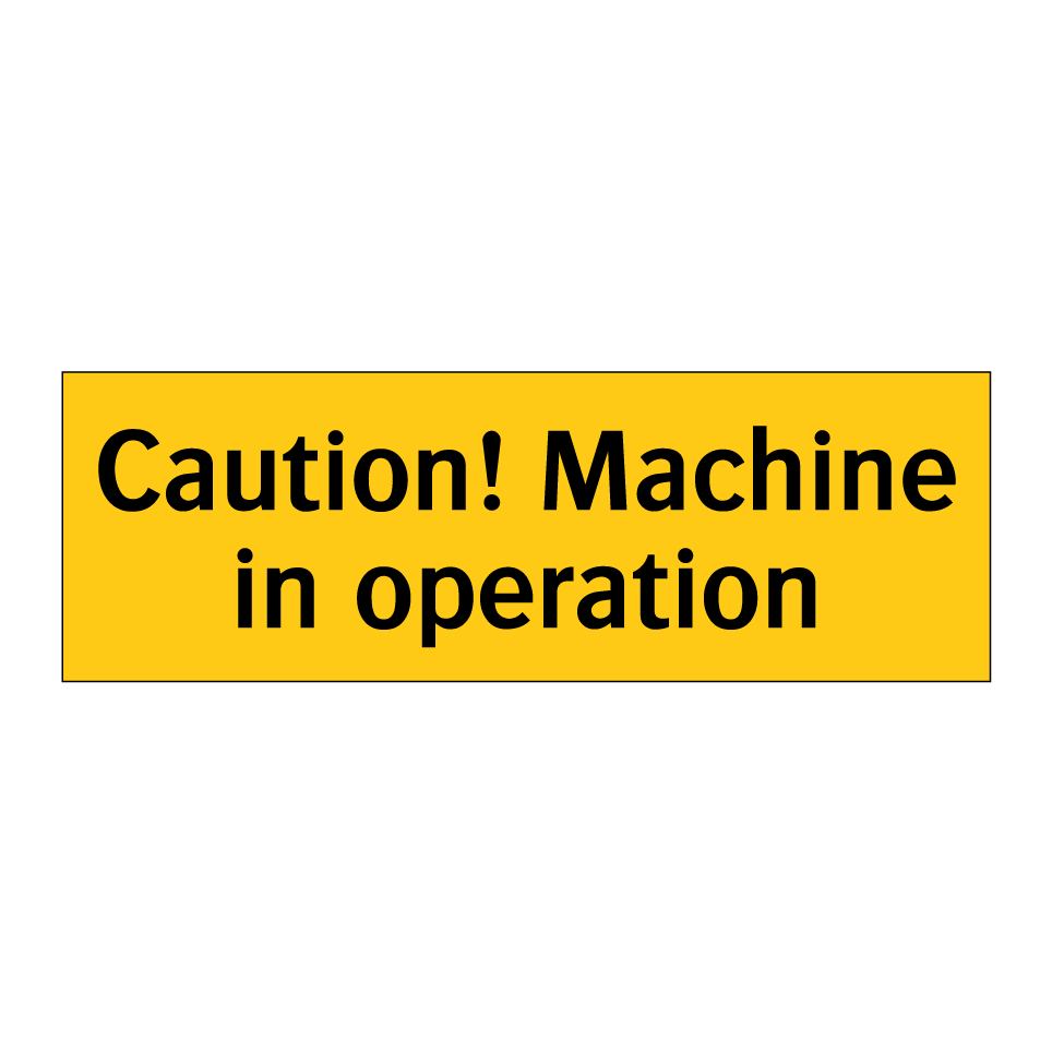Caution! Machine in operation