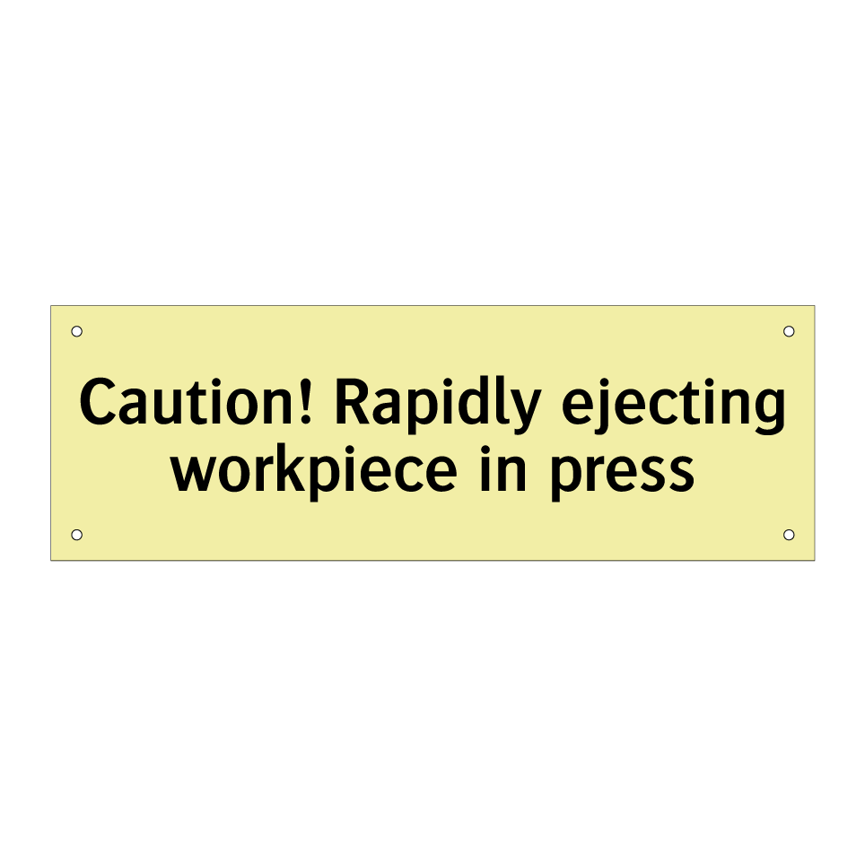 Caution! Rapidly ejecting workpiece in press