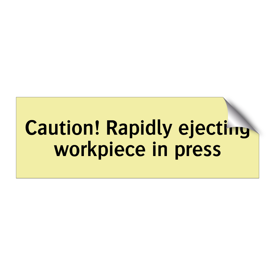 Caution! Rapidly ejecting workpiece in press