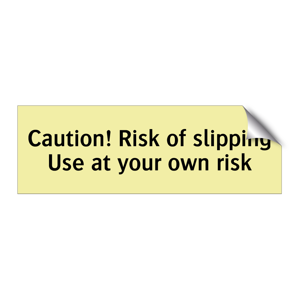 Caution! Risk of slipping Use at your own risk
