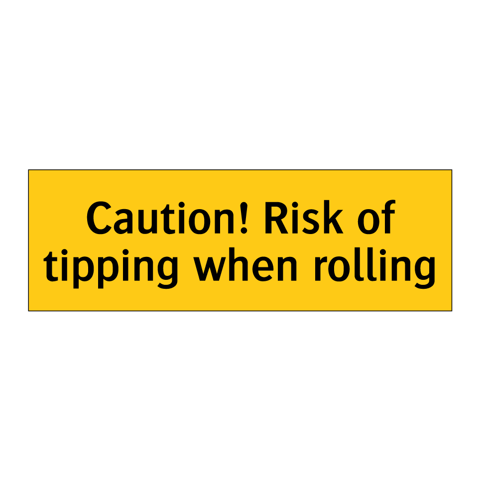 Caution! Risk of tipping when rolling