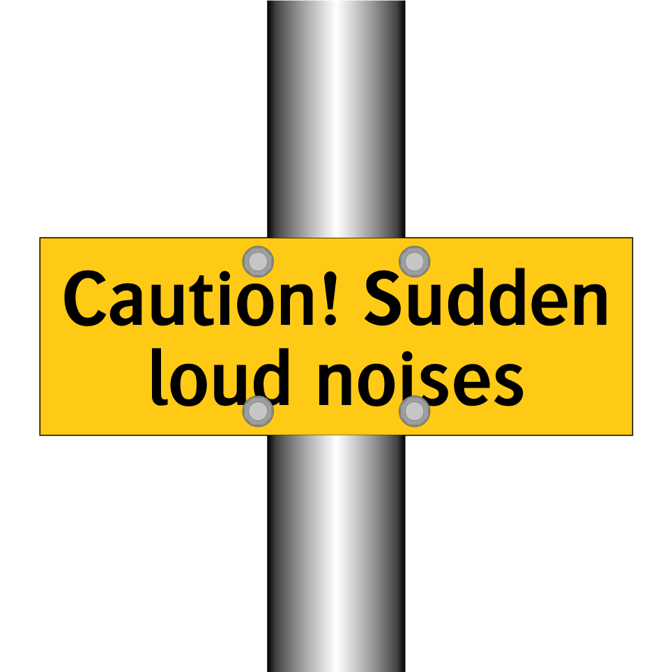 Caution! Sudden loud noises