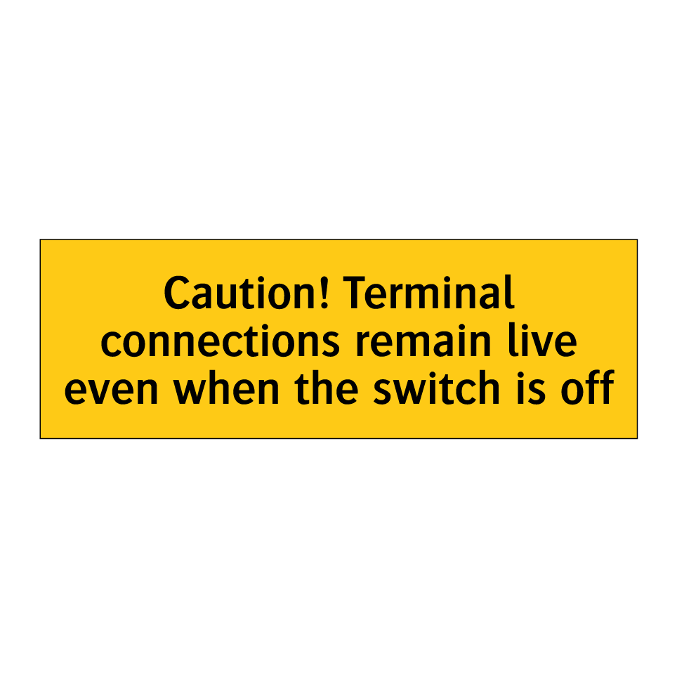 Caution! Terminal connections remain live even when the switch is off