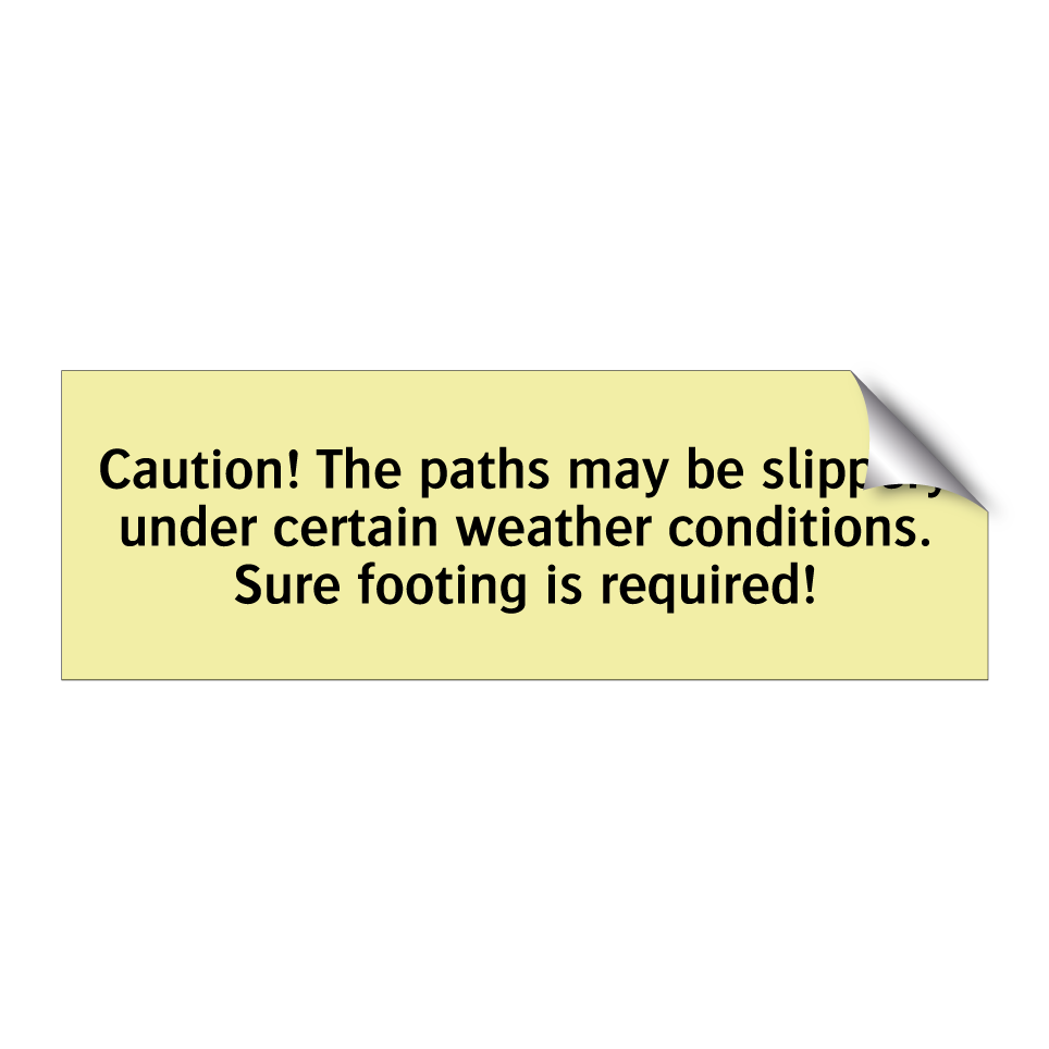 Caution! The paths may be slippery under certain weather conditions. Sure footing is required!