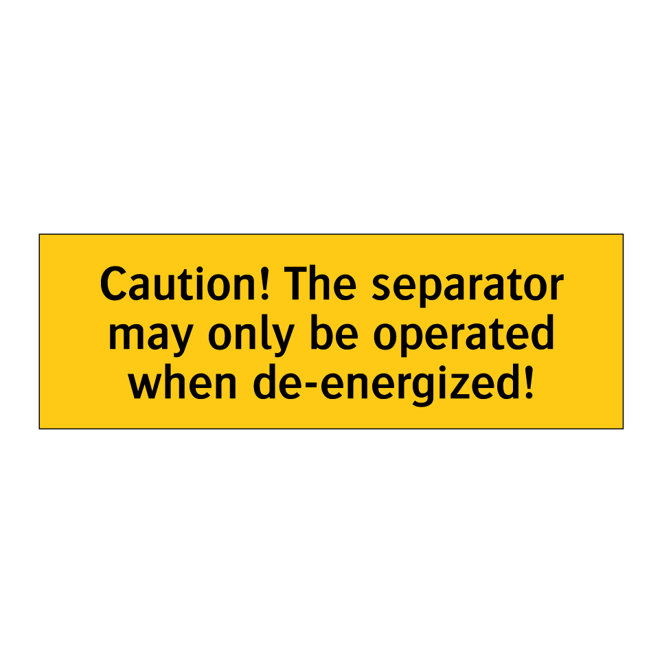 Caution! The separator may only be operated when de-energized!