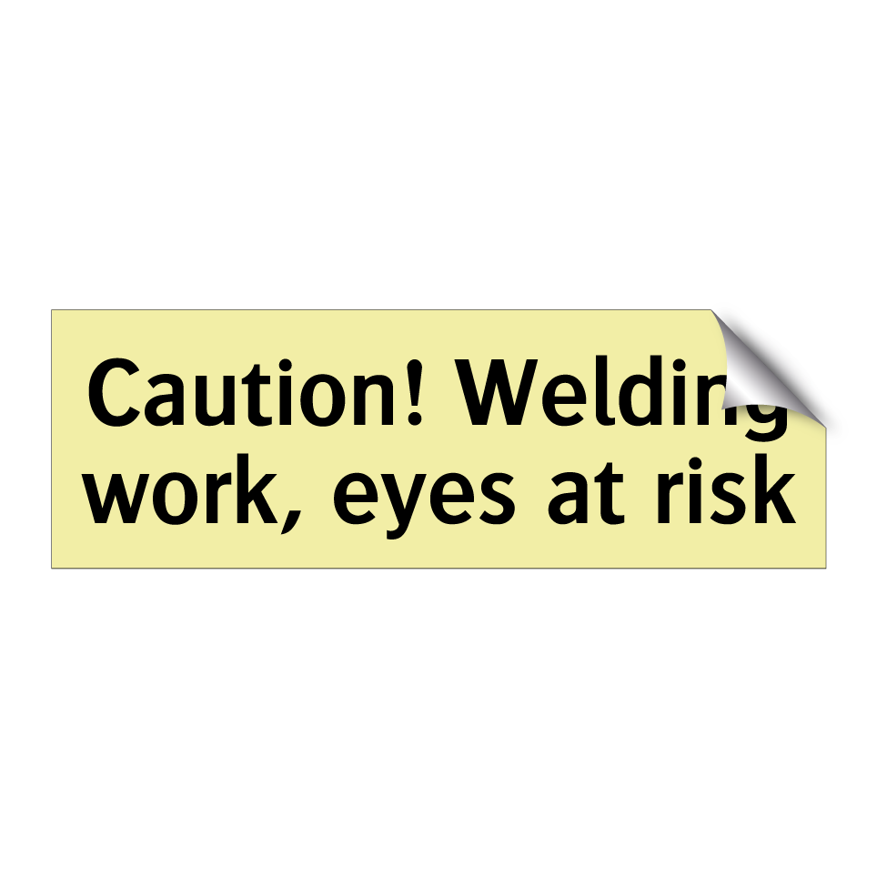 Caution! Welding work, eyes at risk