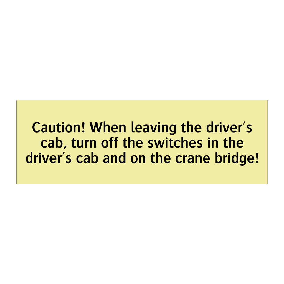 Caution! When leaving the driver's cab, turn off the switches in the driver's cab and on the crane bridge!
