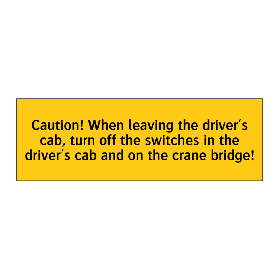 Caution! When leaving the driver's cab, turn off the switches in the driver's cab and on the crane bridge!